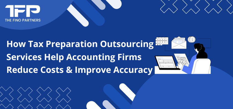 How Tax Preparation Outsourcing Services Help Accounting Firms Reduce Costs & Improve Accuracy